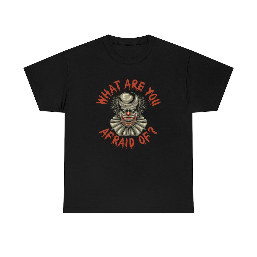 What Are You Afraid Of? | Clown | Unisex | Heavy Cotton | T-Shirt | Evil | Scary | Creepy | Horror